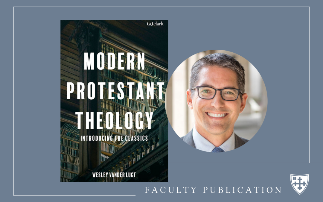 Dr. Wesley Vander Lugt Introduces Classics of Modern Protestant Theology in New Book